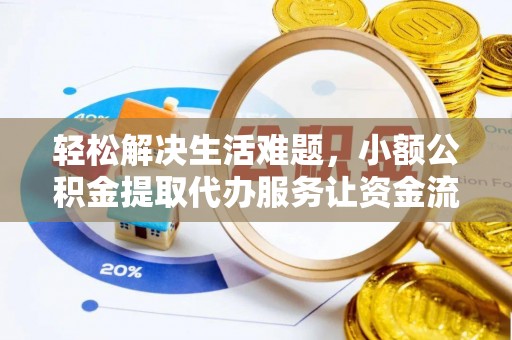 太谷轻松解决生活难题，小额公积金提取代办服务让资金流动更便捷