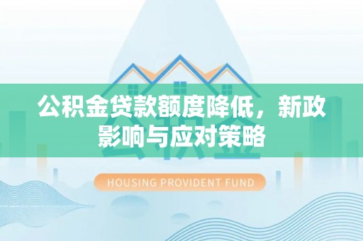 太谷公积金贷款额度降低，新政影响与应对策略
