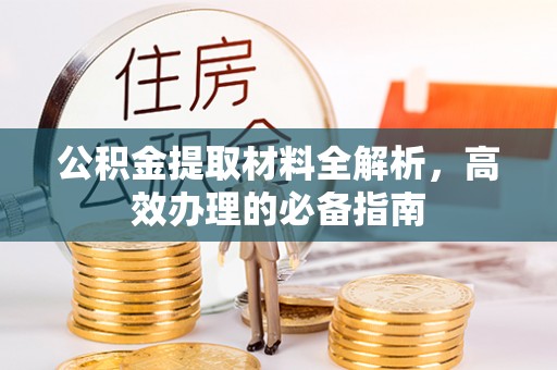 太谷公积金提取材料全解析，高效办理的必备指南