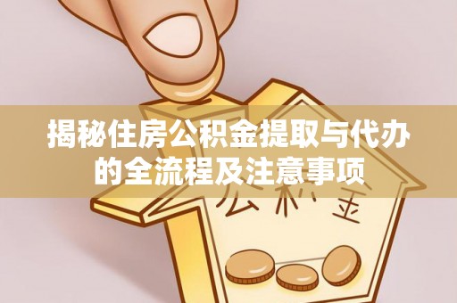 太谷揭秘住房公积金提取与代办的全流程及注意事项