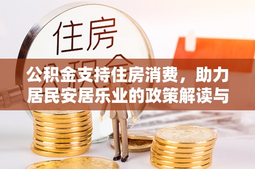 太谷公积金支持住房消费，助力居民安居乐业的政策解读与展望