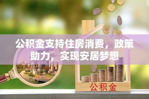 太谷公积金支持住房消费，政策助力，实现安居梦想