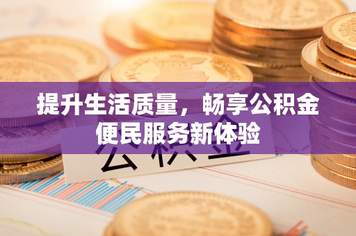 太谷提升生活质量，畅享公积金便民服务新体验