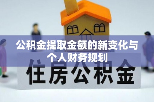 太谷公积金提取金额的新变化与个人财务规划