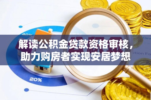 太谷解读公积金贷款资格审核，助力购房者实现安居梦想