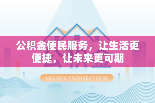 太谷公积金便民服务，让生活更便捷，让未来更可期