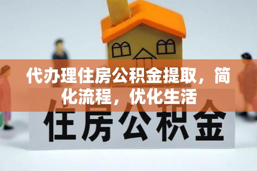 太谷代办理住房公积金提取，简化流程，优化生活