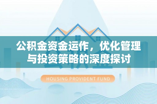太谷公积金资金运作，优化管理与投资策略的深度探讨