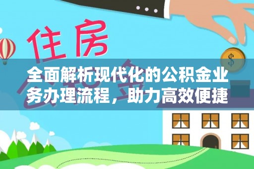 太谷全面解析现代化的公积金业务办理流程，助力高效便捷生活