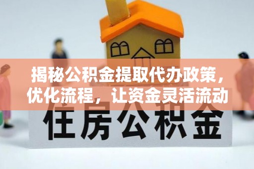太谷揭秘公积金提取代办政策，优化流程，让资金灵活流动