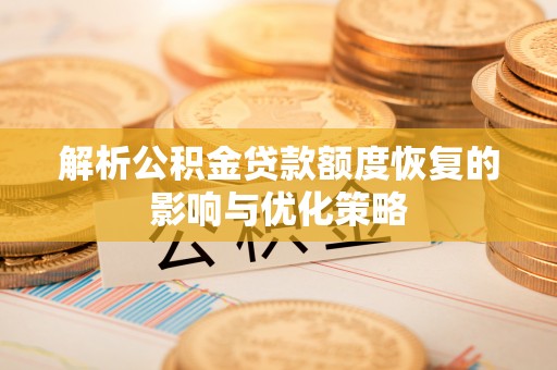 太谷解析公积金贷款额度恢复的影响与优化策略