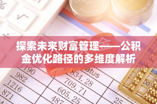 太谷探索未来财富管理——公积金优化路径的多维度解析